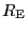 $ R_{\rm E}$