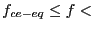 $ f_{ce-eq}\leq f <$